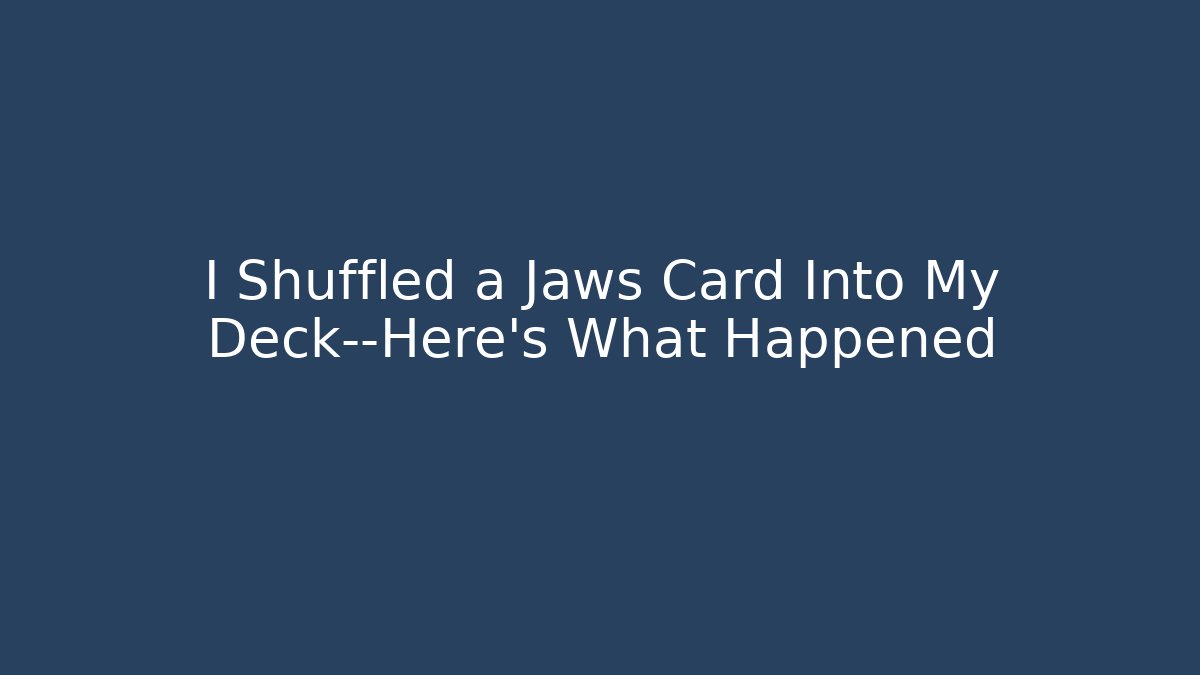 I Shuffled a Jaws Card Into My Deck—Here's What Happened