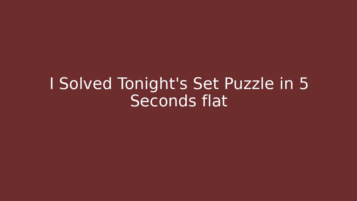 I Solved Tonight's Set Puzzle in 5 Seconds flat