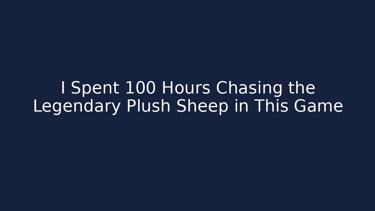 I Spent 100 Hours Chasing the Legendary Plush Sheep in This Game