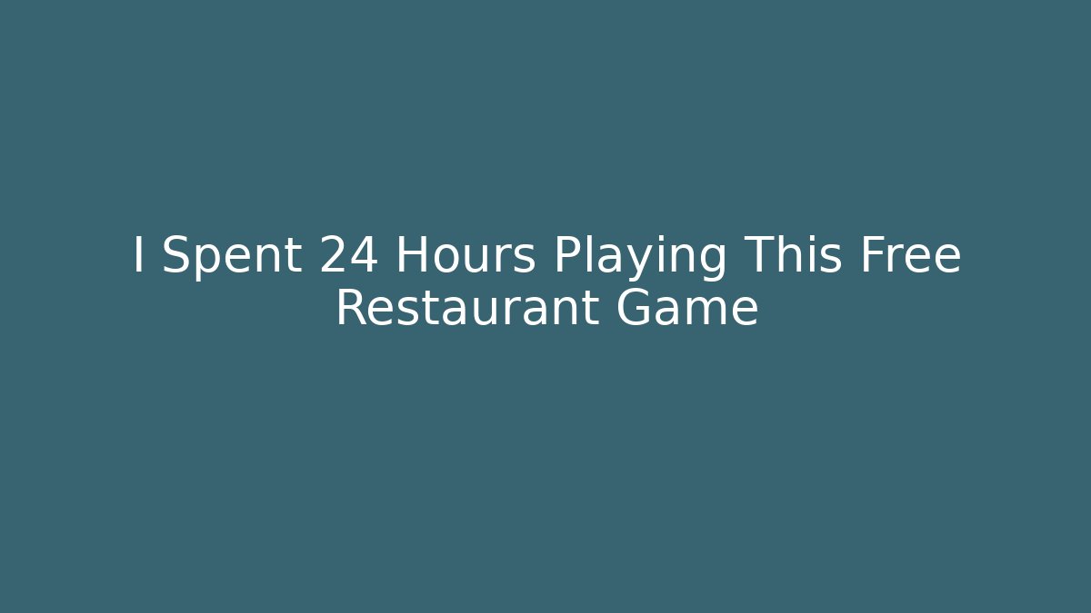 I Spent 24 Hours Playing This Free Restaurant Game