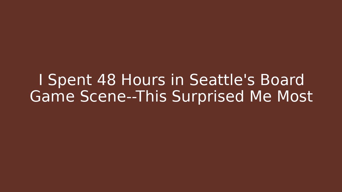 I Spent 48 Hours in Seattle's Board Game Scene—This Surprised Me Most