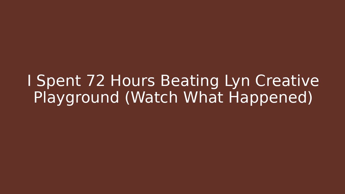 I Spent 72 Hours Beating Lyn Creative Playground (Watch What Happened) - Vintage E-Juice