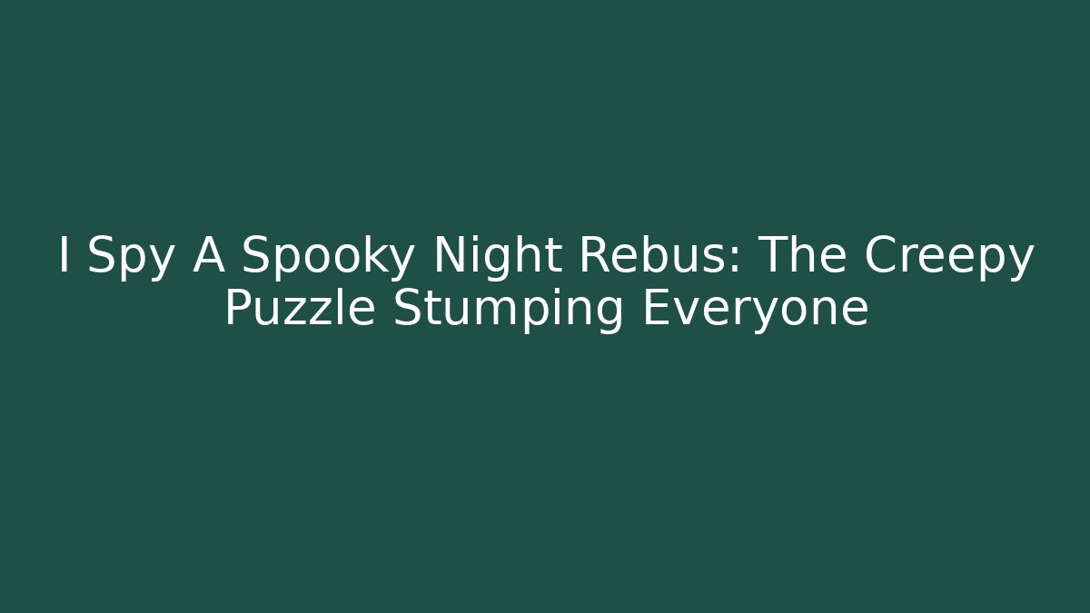 I Spy A Spooky Night Rebus: The Creepy Puzzle Stumping Everyone