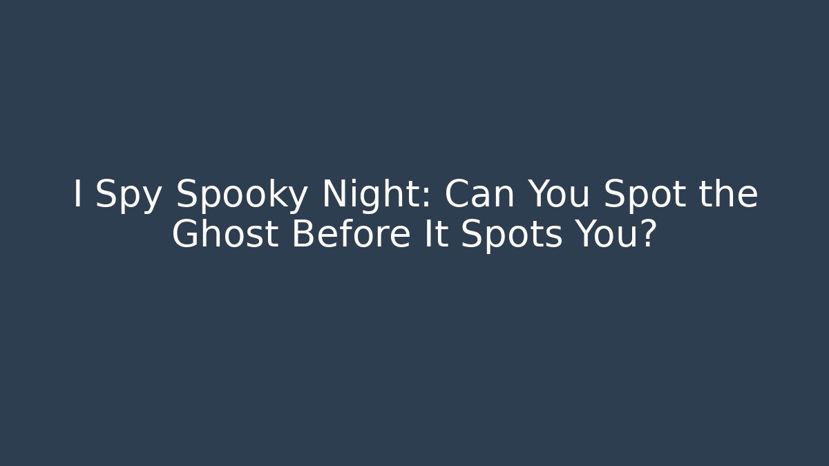 I Spy Spooky Night: Can You Spot the Ghost Before It Spots You?