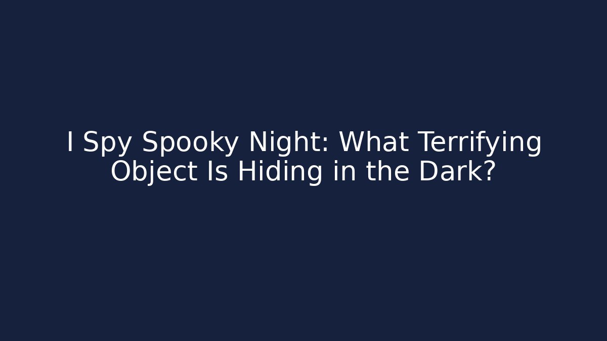 I Spy Spooky Night: What Terrifying Object Is Hiding in the Dark?