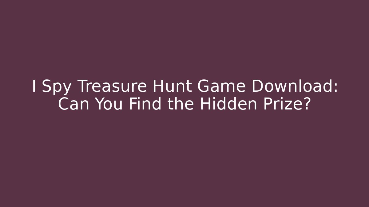 I Spy Treasure Hunt Game Download: Can You Find the Hidden Prize?