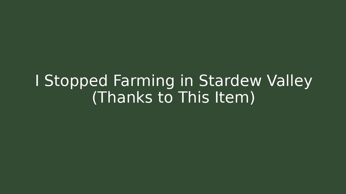 I Stopped Farming in Stardew Valley (Thanks to This Item)