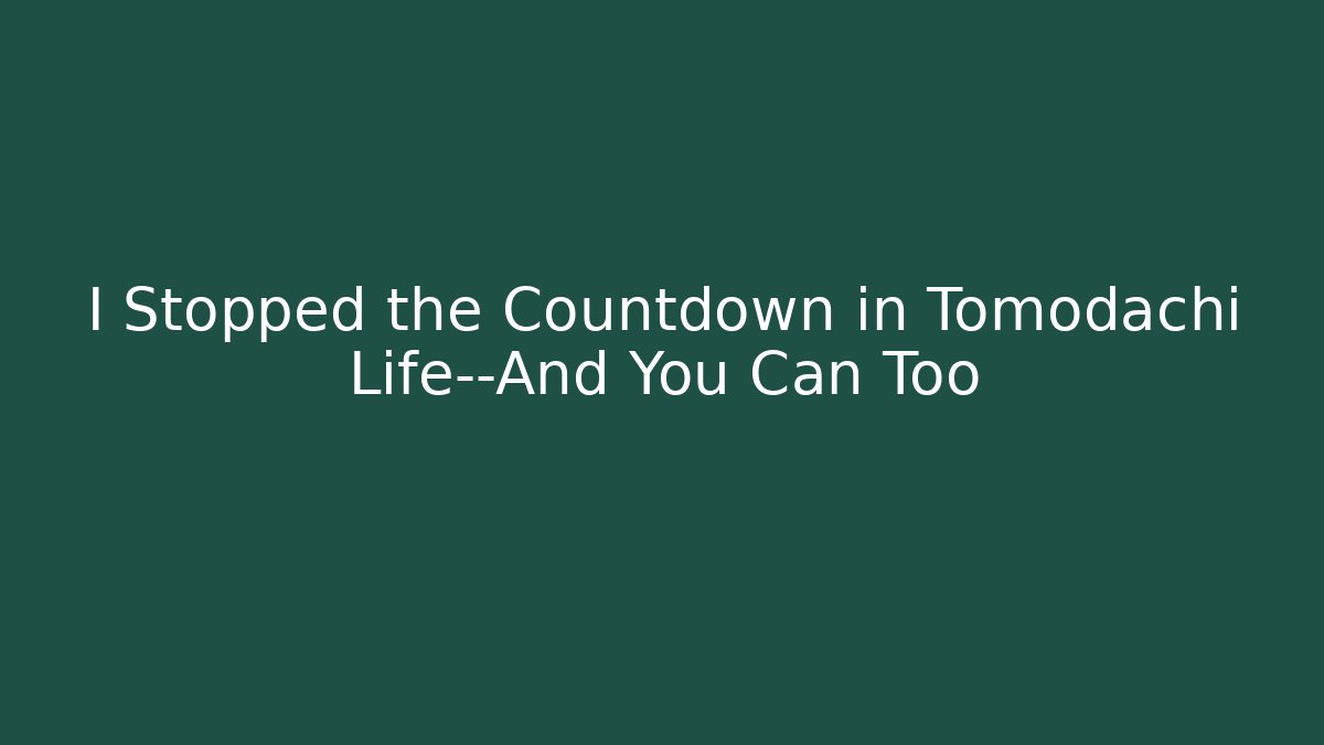 I Stopped the Countdown in Tomodachi Life—And You Can Too