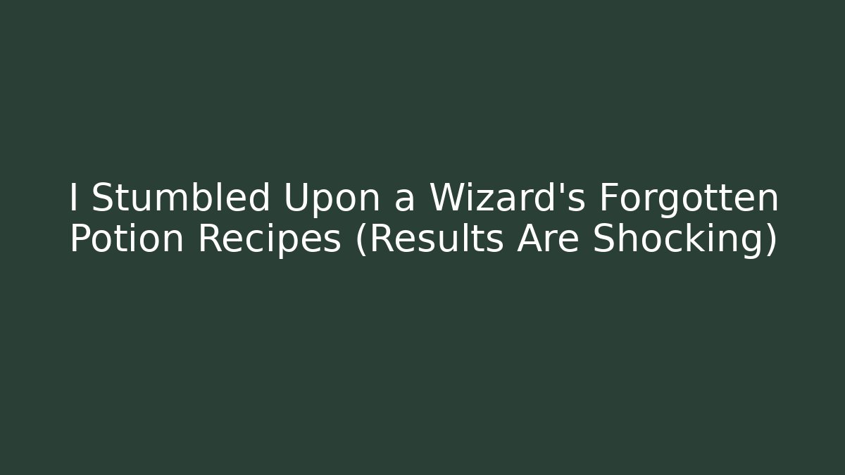 I Stumbled Upon a Wizard's Forgotten Potion Recipes (Results Are Shocking)