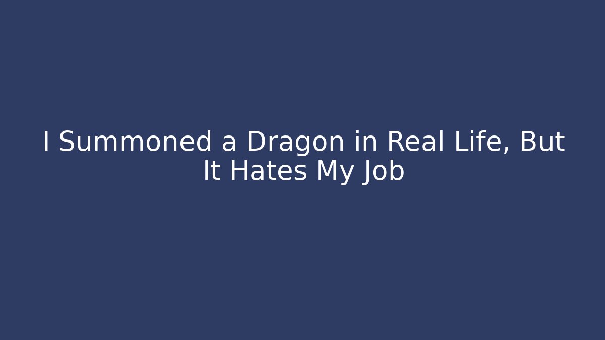 I Summoned a Dragon in Real Life, But It Hates My Job