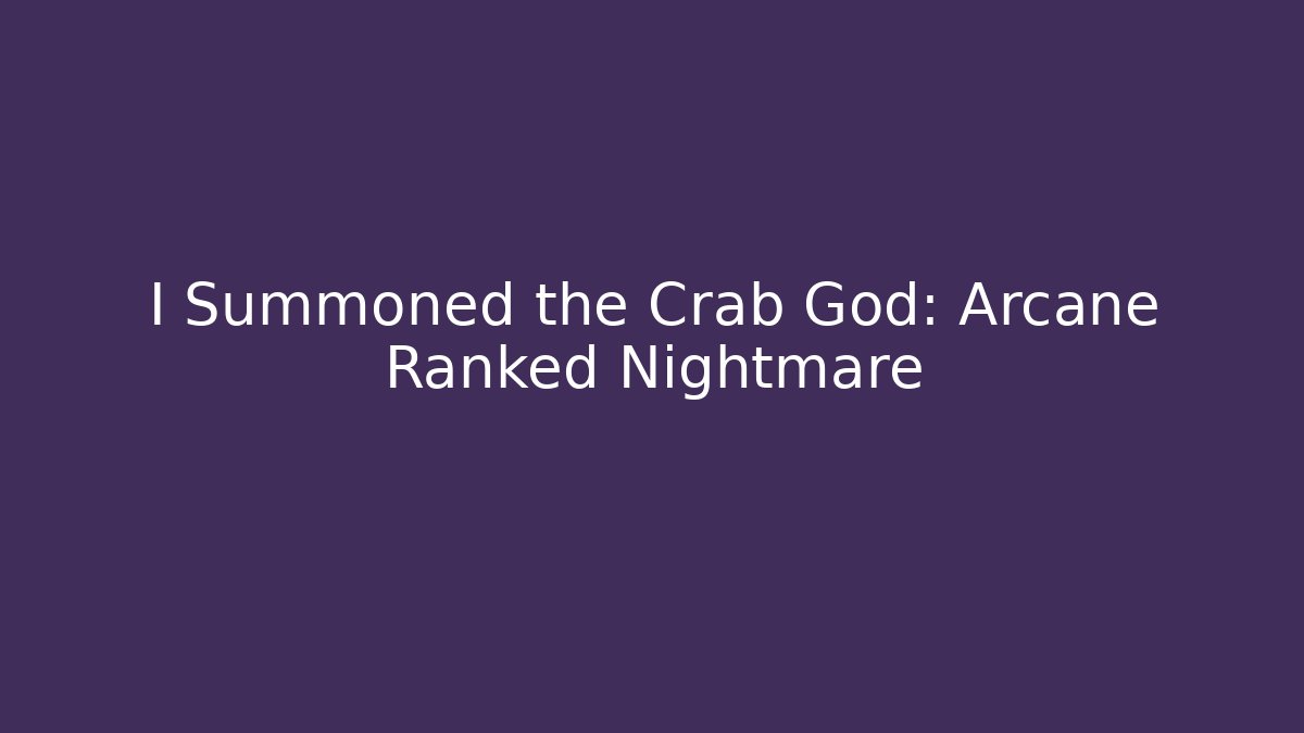 I Summoned the Crab God: Arcane Ranked Nightmare