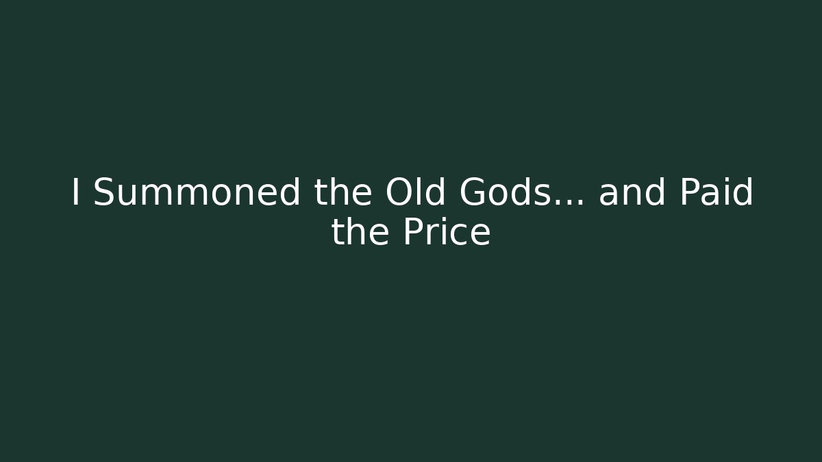 I Summoned the Old Gods… and Paid the Price