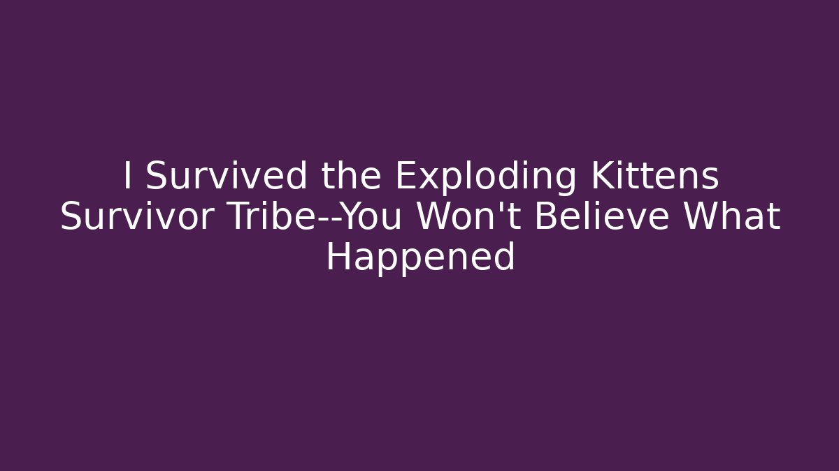 I Survived the Exploding Kittens Survivor Tribe—You Won't Believe What Happened - Vintage E-Juice