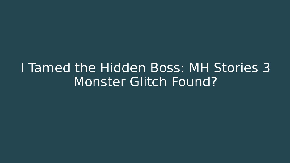 I Tamed the Hidden Boss: MH Stories 3 Monster Glitch Found?