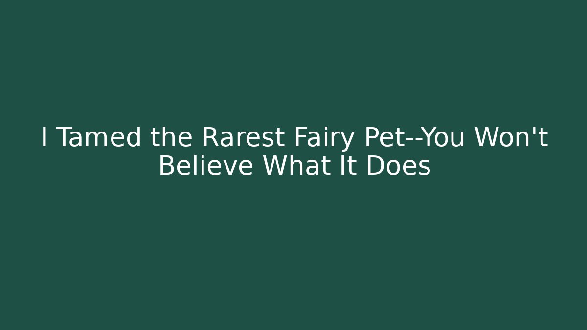 I Tamed the Rarest Fairy Pet—You Won’t Believe What It Does