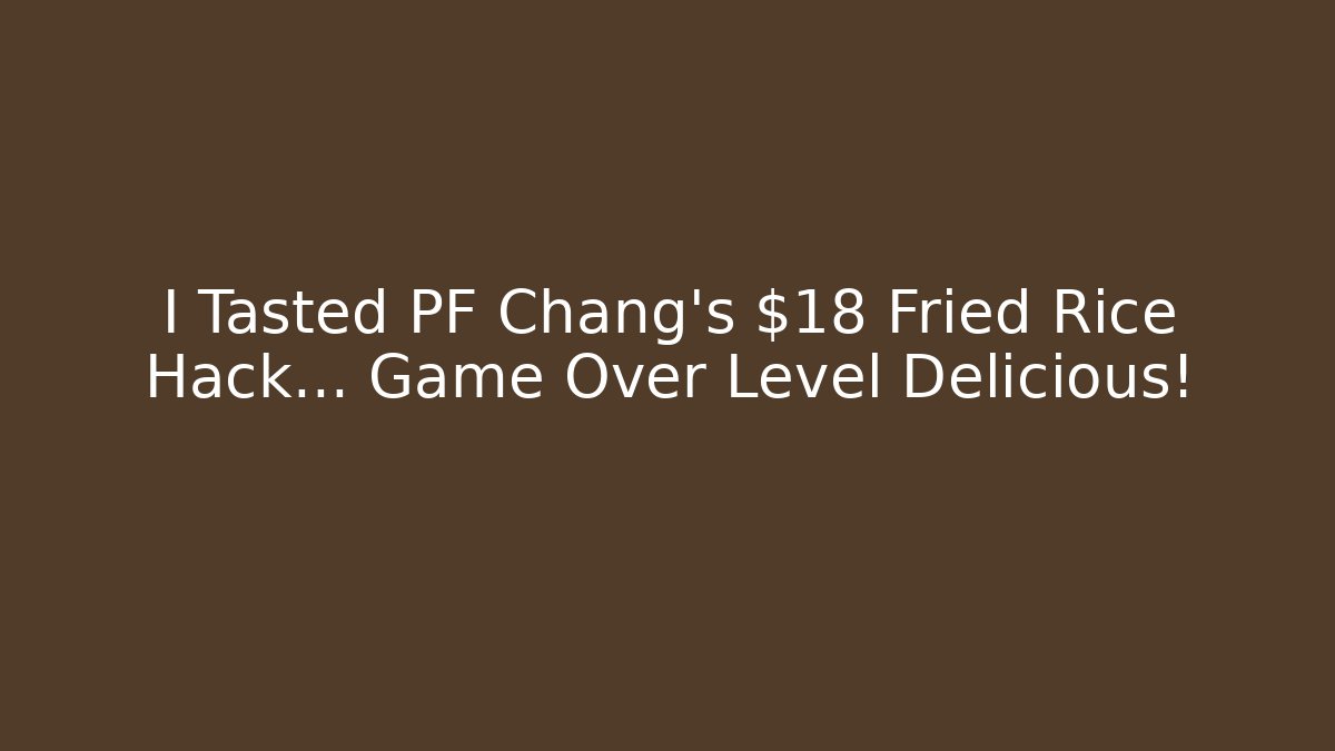 I Tasted PF Chang's $18 Fried Rice Hack… Game Over Level Delicious!