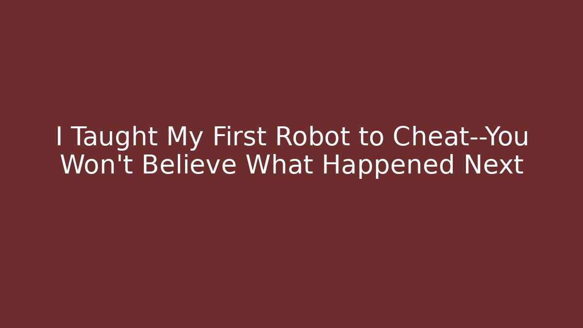 I Taught My First Robot to Cheat—You Won’t Believe What Happened Next