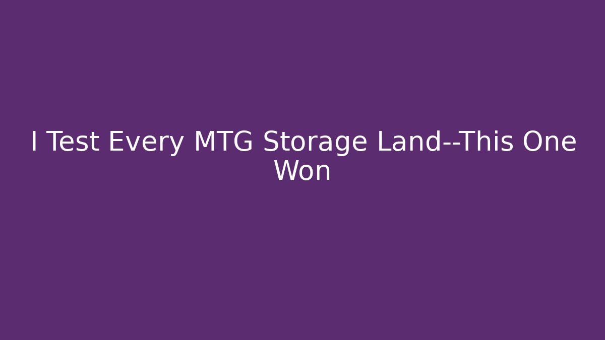 I Test Every MTG Storage Land—This One Won - Vintage E-Juice