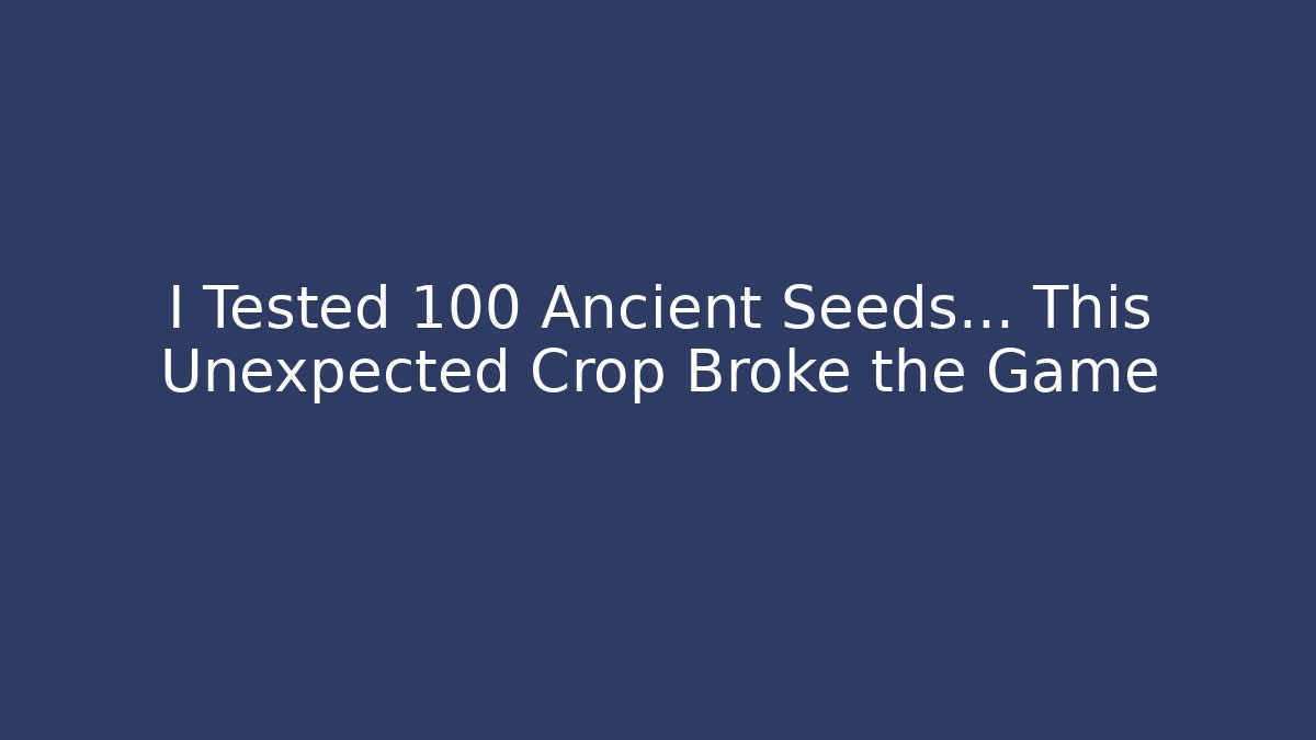 I Tested 100 Ancient Seeds… This Unexpected Crop Broke the Game