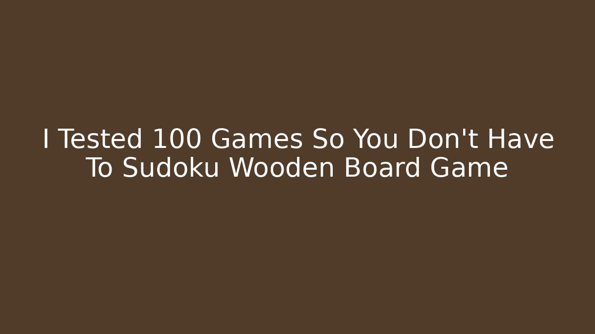 I Tested 100 Games So You Don't Have To Sudoku Wooden Board Game