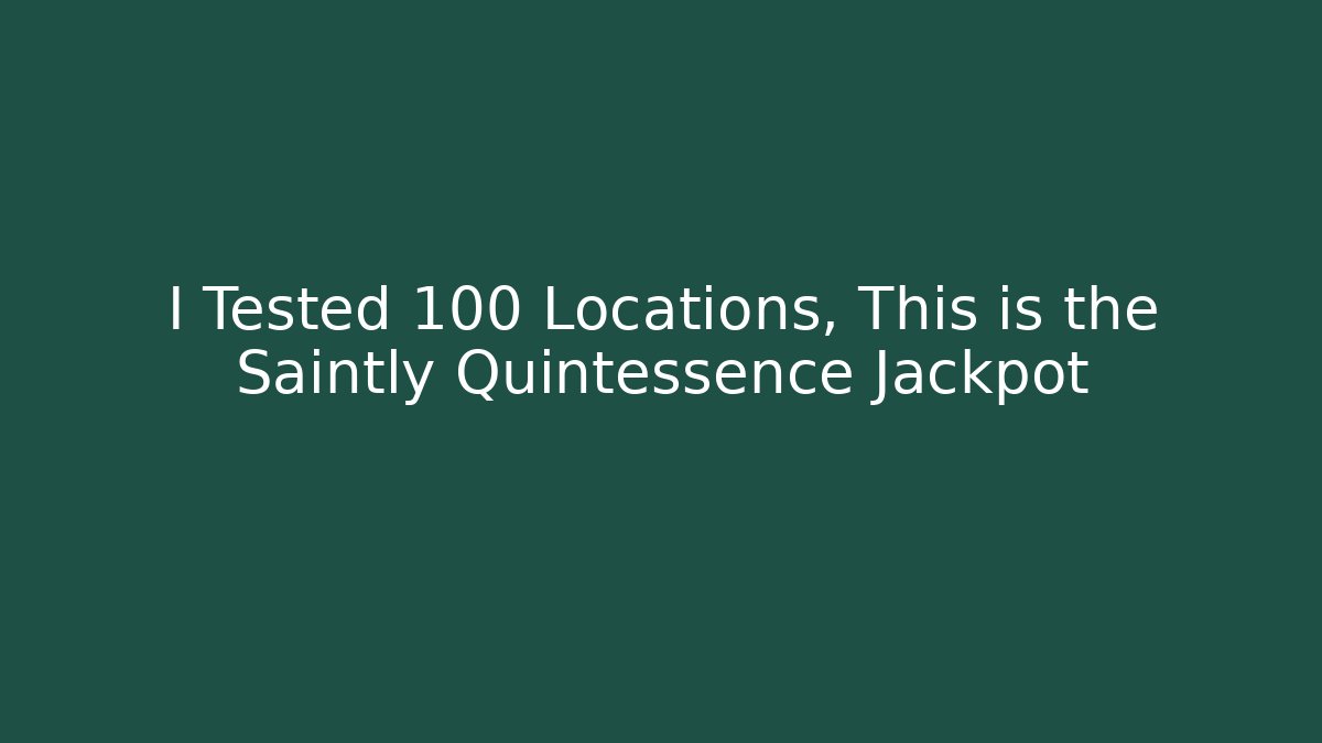 I Tested 100 Locations, This is the Saintly Quintessence Jackpot