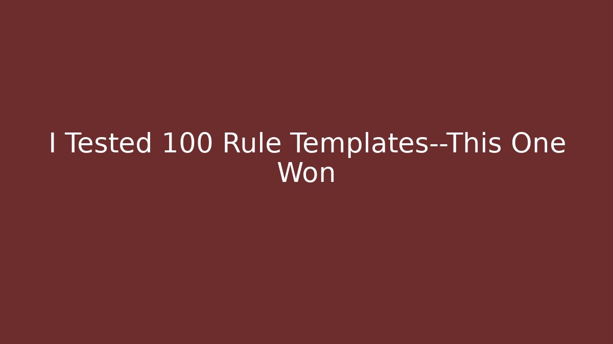 I Tested 100 Rule Templates—This One Won