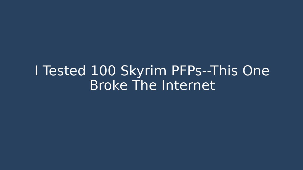 I Tested 100 Skyrim PFPs—This One Broke The Internet