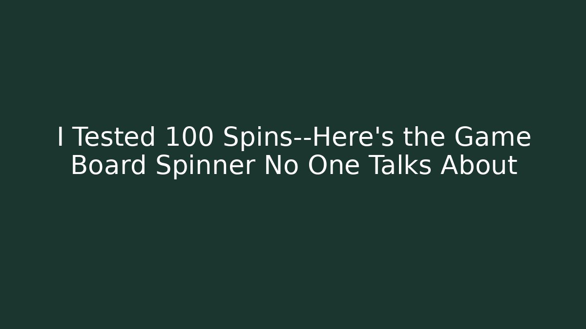 I Tested 100 Spins—Here’s the Game Board Spinner No One Talks About
