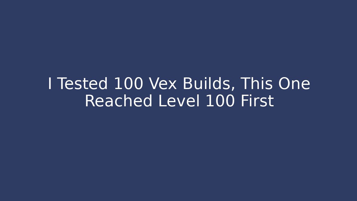 I Tested 100 Vex Builds, This One Reached Level 100 First
