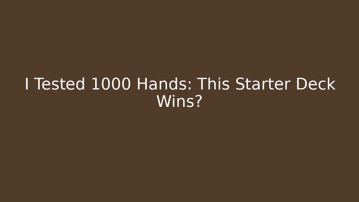 I Tested 1000 Hands: This Starter Deck Wins?