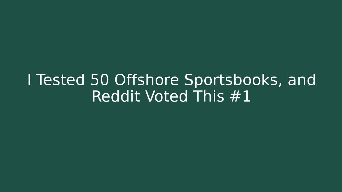 I Tested 50 Offshore Sportsbooks, and Reddit Voted This #1