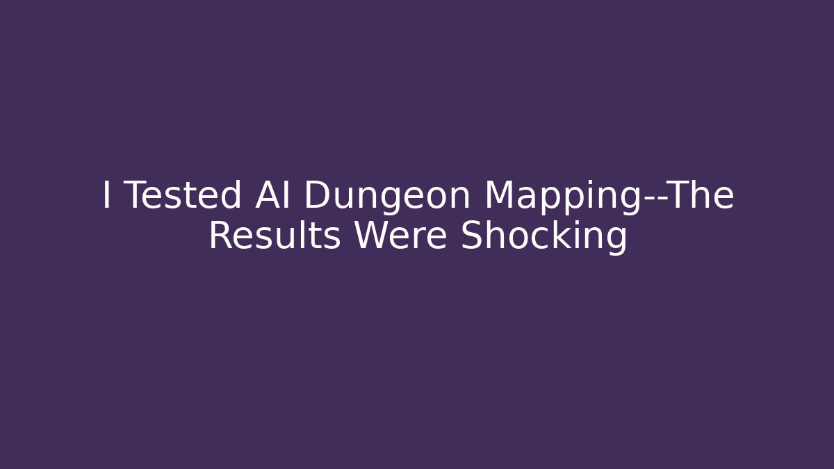 I Tested AI Dungeon Mapping—The Results Were Shocking