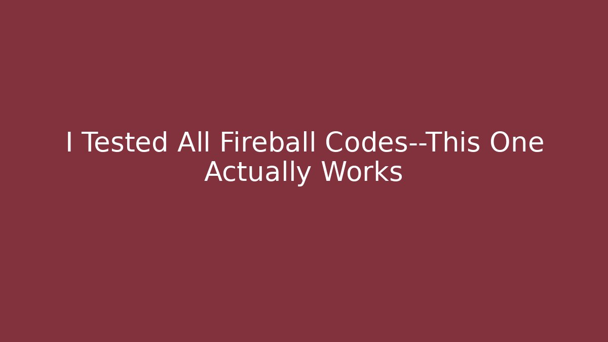 I Tested All Fireball Codes—This One Actually Works