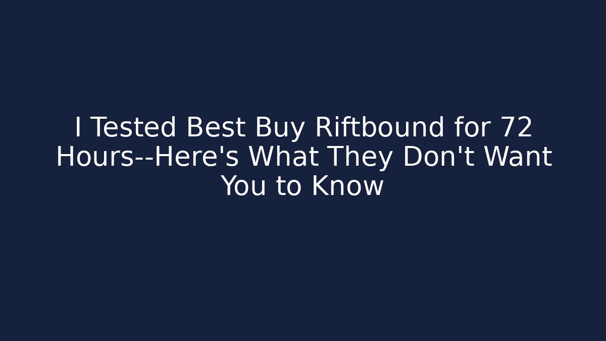 I Tested Best Buy Riftbound for 72 Hours—Here’s What They Don’t Want You to Know