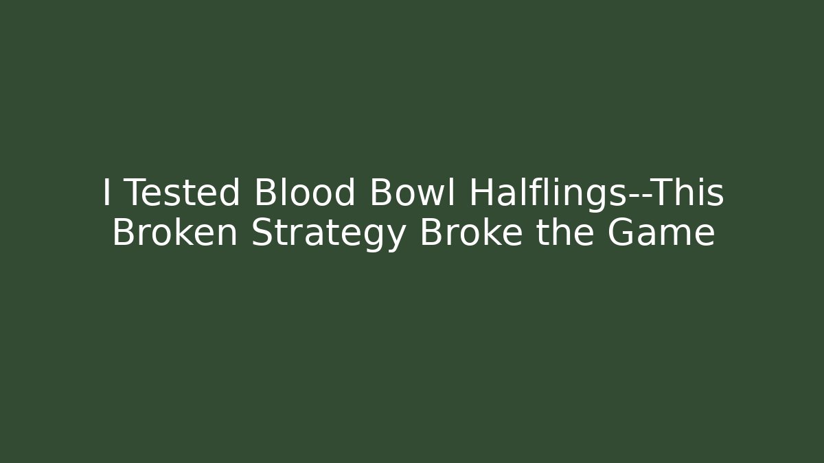 I Tested Blood Bowl Halflings—This Broken Strategy Broke the Game