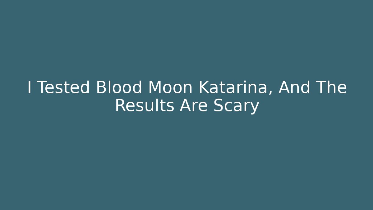 I Tested Blood Moon Katarina, And The Results Are Scary