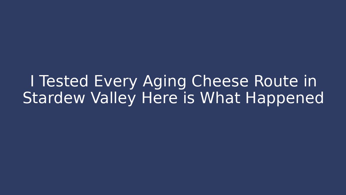 I Tested Every Aging Cheese Route in Stardew Valley Here is What Happened
