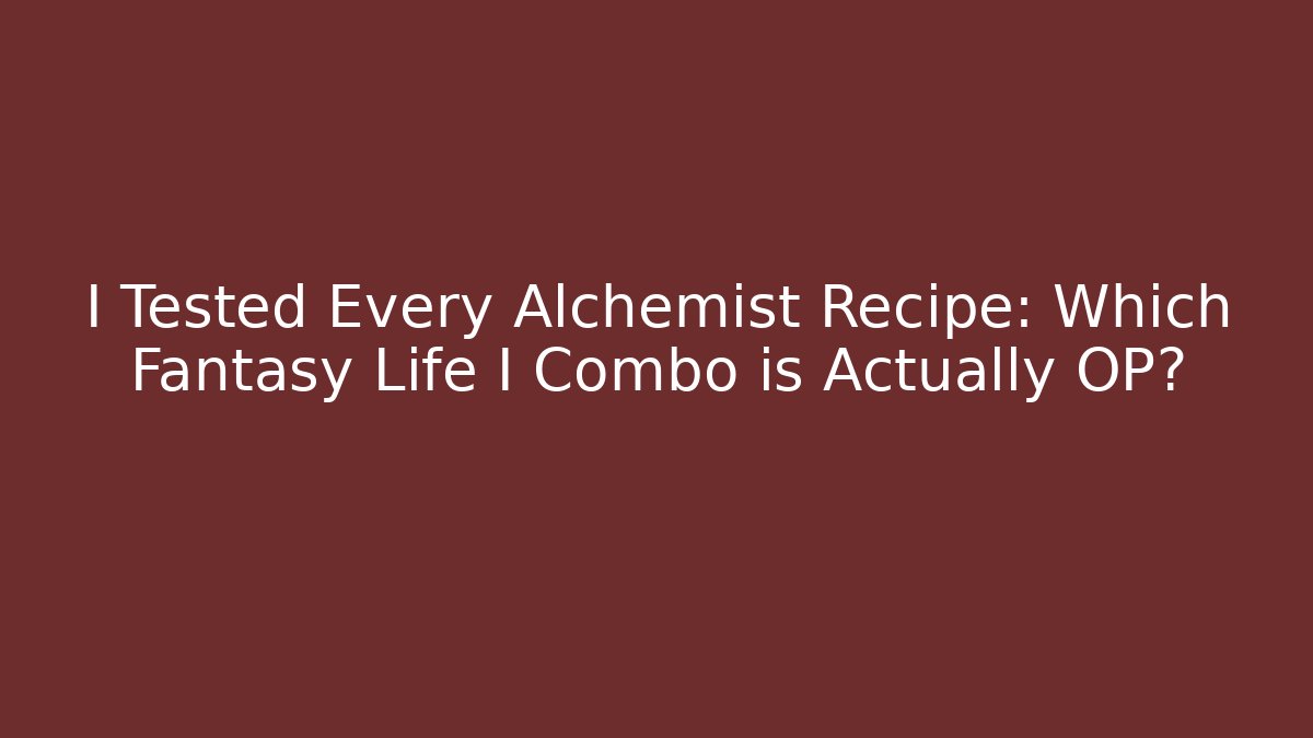 I Tested Every Alchemist Recipe: Which Fantasy Life I Combo is Actually OP?