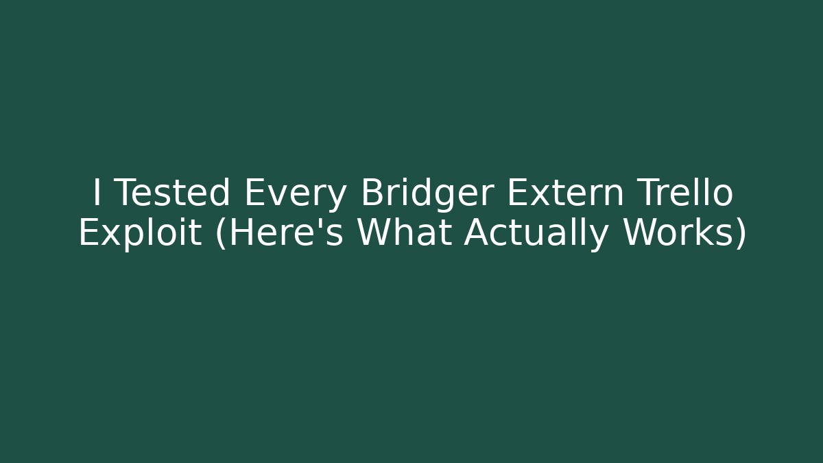 I Tested Every Bridger Extern Trello Exploit (Here’s What Actually Works)