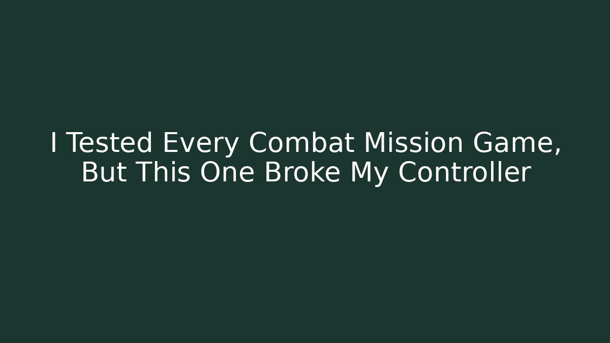 I Tested Every Combat Mission Game, But This One Broke My Controller