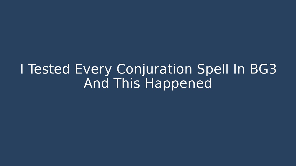 I Tested Every Conjuration Spell In BG3 And This Happened