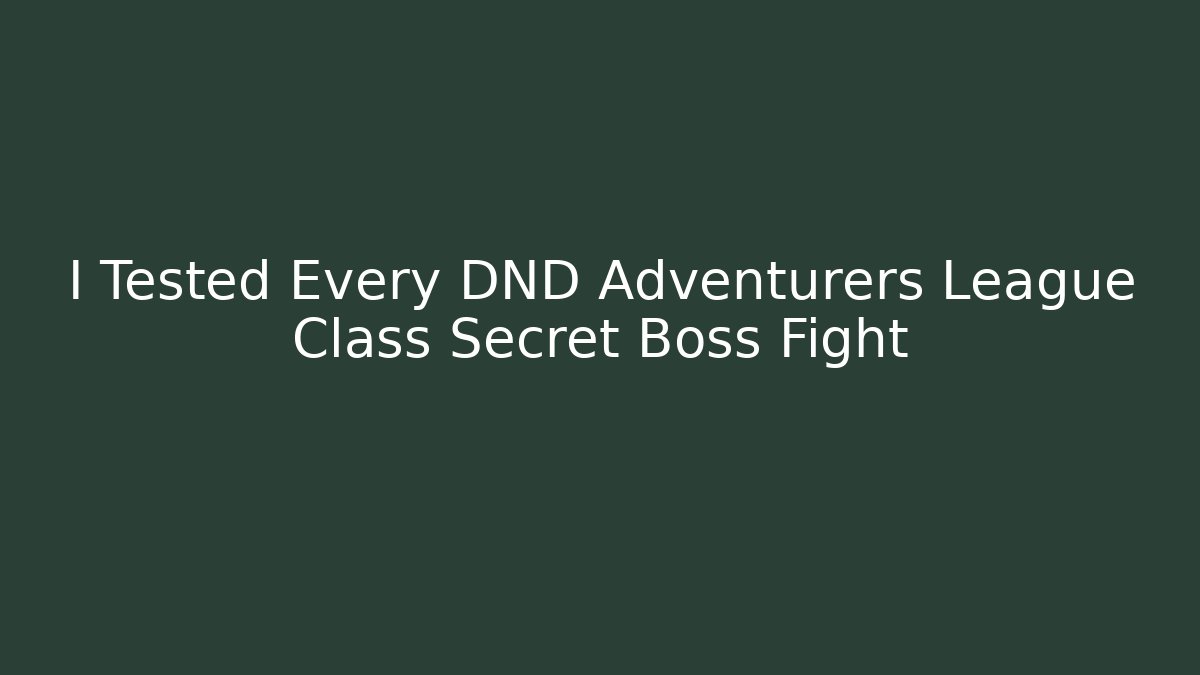 I Tested Every DND Adventurers League Class Secret Boss Fight