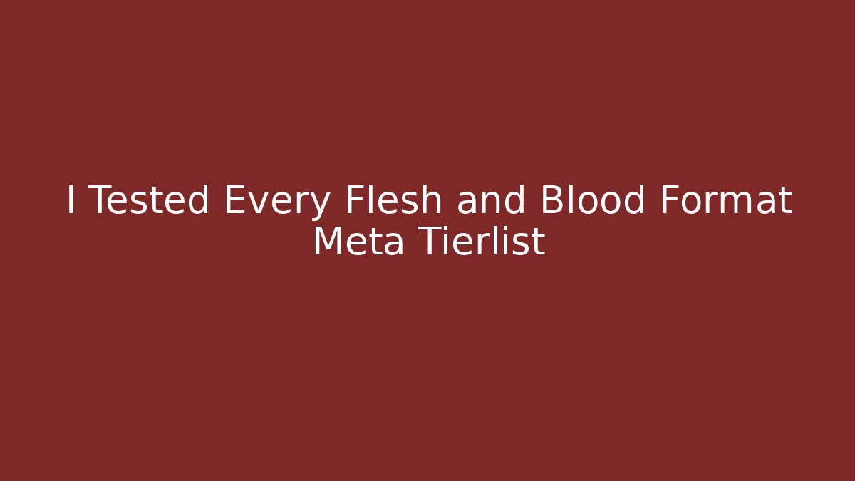 I Tested Every Flesh and Blood Format Meta Tierlist