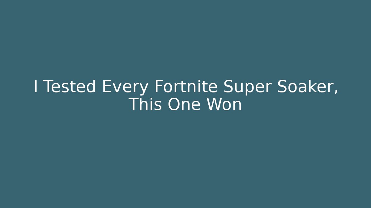 I Tested Every Fortnite Super Soaker, This One Won