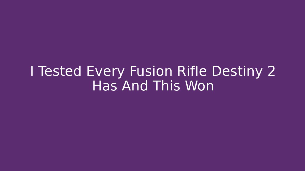 I Tested Every Fusion Rifle Destiny 2 Has And This Won