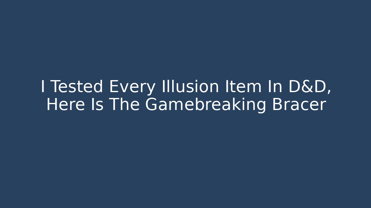 I Tested Every Illusion Item In D&D, Here Is The Gamebreaking Bracer - Vintage E-Juice