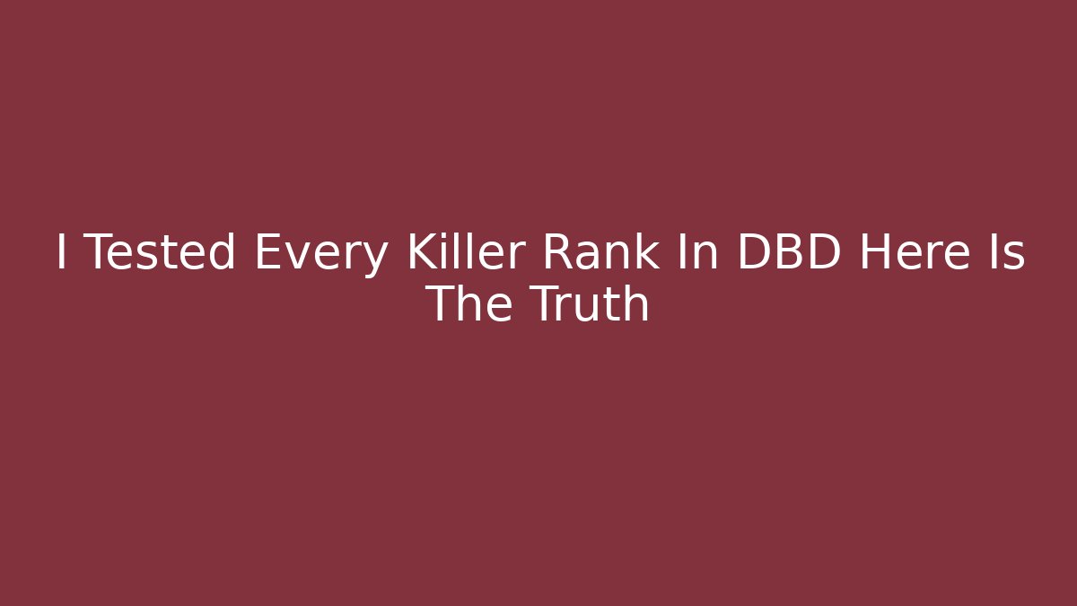 I Tested Every Killer Rank In DBD Here Is The Truth