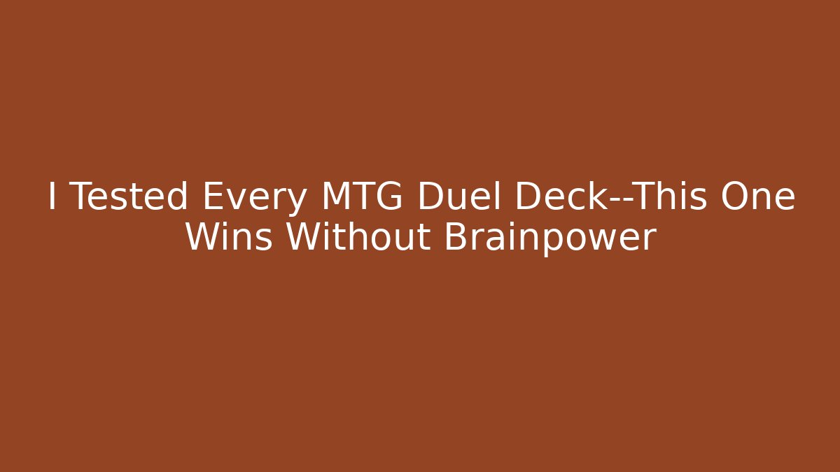 I Tested Every MTG Duel Deck—This One Wins Without Brainpower