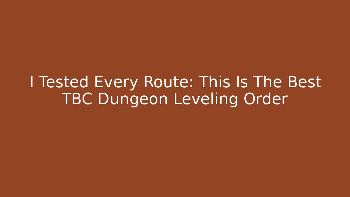 I Tested Every Route: This Is The Best TBC Dungeon Leveling Order