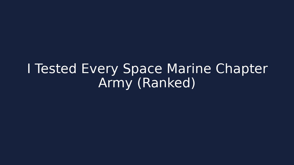 I Tested Every Space Marine Chapter Army (Ranked)